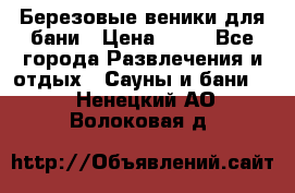 Березовые веники для бани › Цена ­ 40 - Все города Развлечения и отдых » Сауны и бани   . Ненецкий АО,Волоковая д.